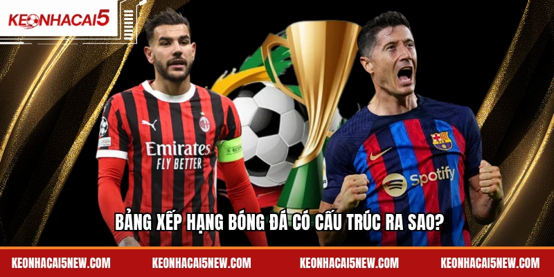 Bảng xếp hạng bóng đá có cấu trúc ra sao?
