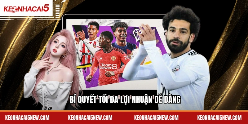 Bí quyết tối đa lợi nhuận dễ dàng