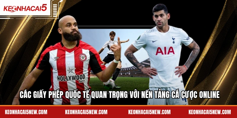 Các giấy phép quốc tế quan trọng với nền tảng cá cược online