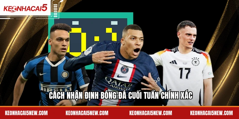 Cách nhận định bóng đá cuối tuần chính xác