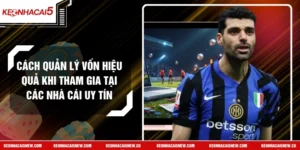 Cách Quản Lý Vốn Hiệu Quả Khi Tham Gia Tại Các Nhà Cái Uy Tín
