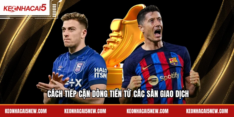 Cách tiếp cận dòng tiền từ các sàn giao dịch