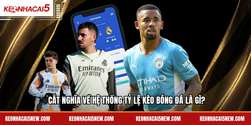Cắt nghĩa về hệ thống tỷ lệ kèo bóng đá là gì?