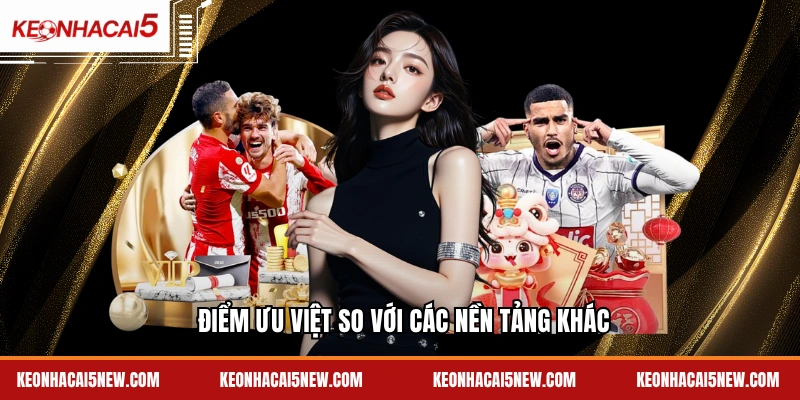 Điểm ưu việt so với các nền tảng khác
