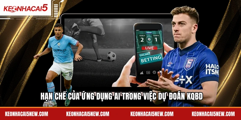 Hạn chế của ứng dụng AI trong việc dự đoán KQBD