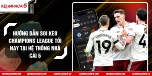 Hướng Dẫn Soi Kèo Champions League Tối Nay Tại Hệ Thống Nhà Cái 5