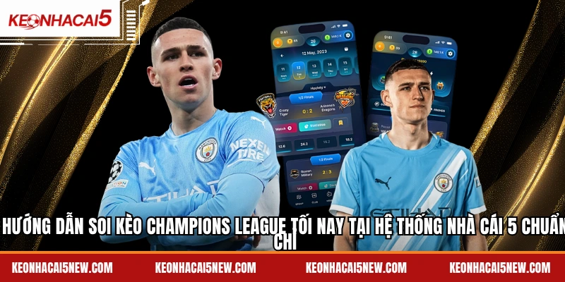 Hướng dẫn soi kèo Champions League tối nay tại hệ thống nhà cái 5 chuẩn chỉ