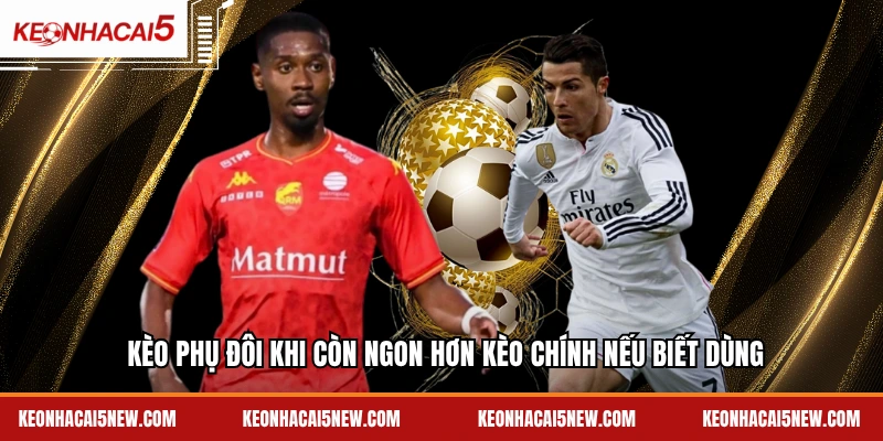 Kèo phụ đôi khi còn ngon hơn kèo chính nếu biết dùng