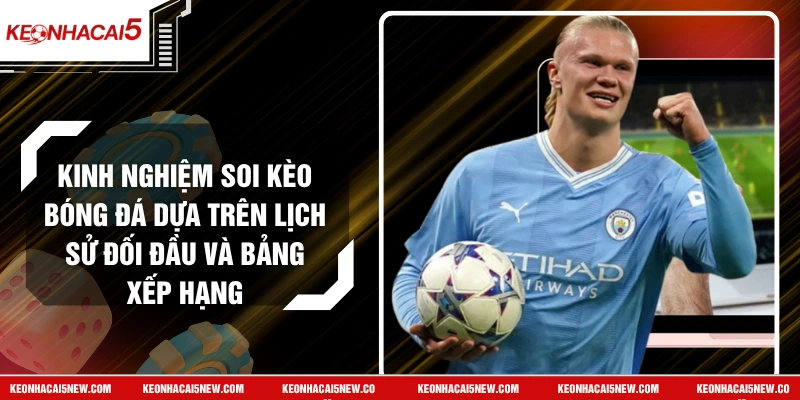 Kinh Nghiệm Soi Kèo Bóng Đá Dựa Trên Lịch Sử Đối Đầu Và Bảng Xếp Hạng