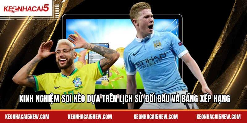 Kinh nghiệm soi kèo dựa trên lịch sử đối đầu và bảng xếp hạng