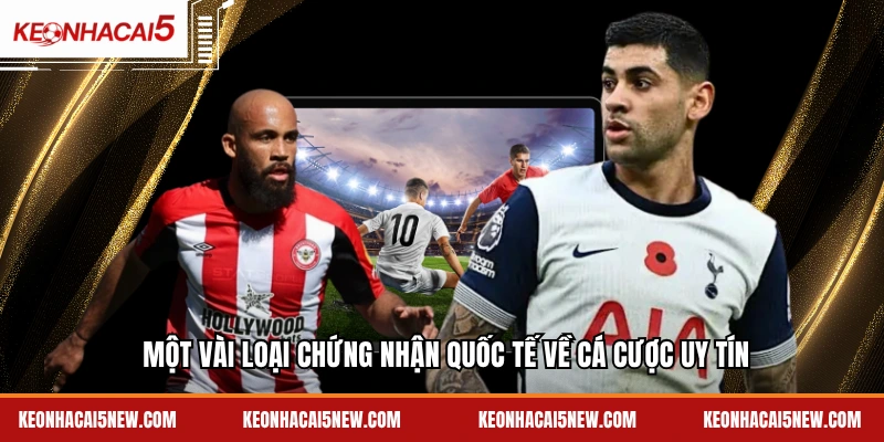 Một vài loại chứng nhận quốc tế về cá cược uy tín