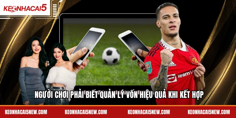 Người chơi phải biết quản lý vốn hiệu quả khi kết hợp