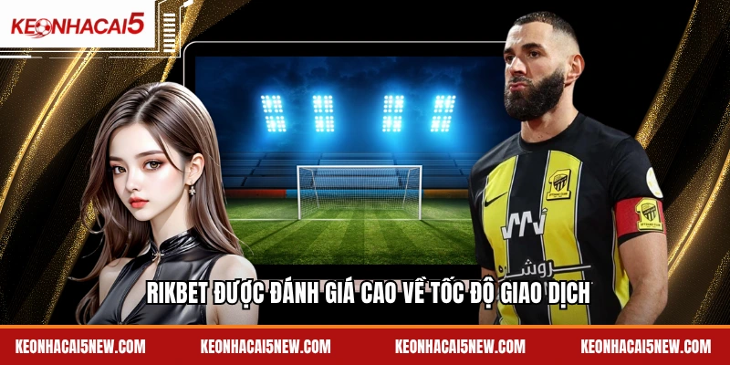 Rikbet được đánh giá cao về tốc độ giao dịch