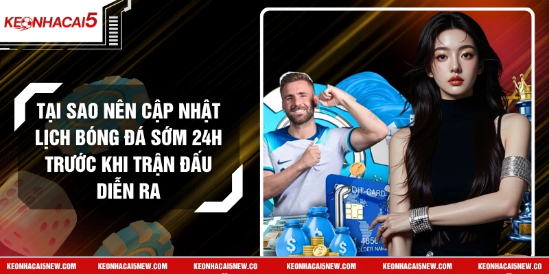 Tại Sao Nên Cập Nhật Lịch Bóng Đá Sớm 24H Trước Khi Trận Đấu Diễn Ra