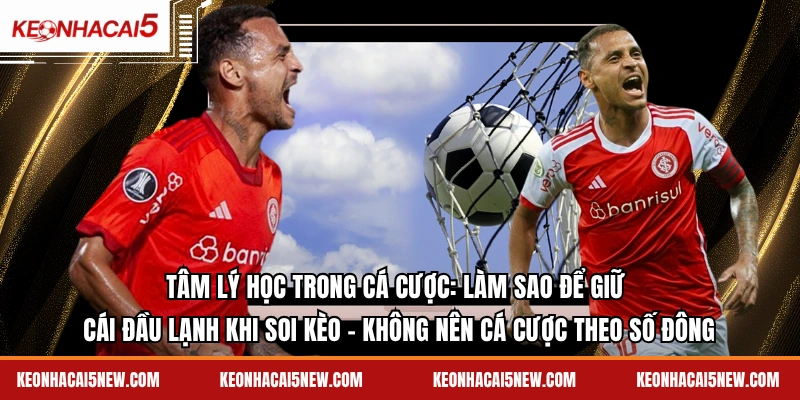 Tâm lý học trong cá cược: làm sao để giữ cái đầu lạnh khi soi kèo - không nên cá cược theo số đông
