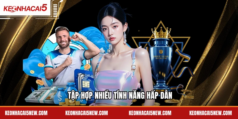 Tập hợp nhiều tính năng hấp dẫn