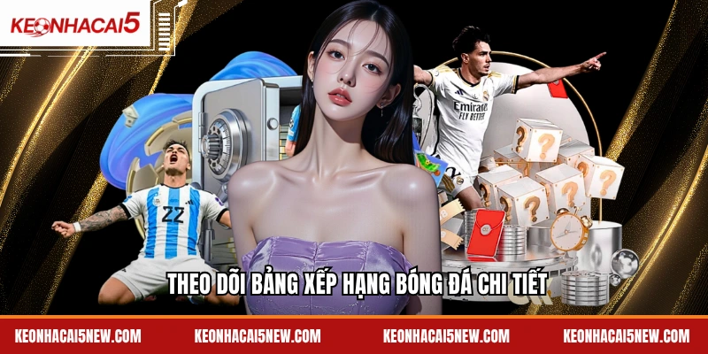 Theo dõi bảng xếp hạng bóng đá chi tiết