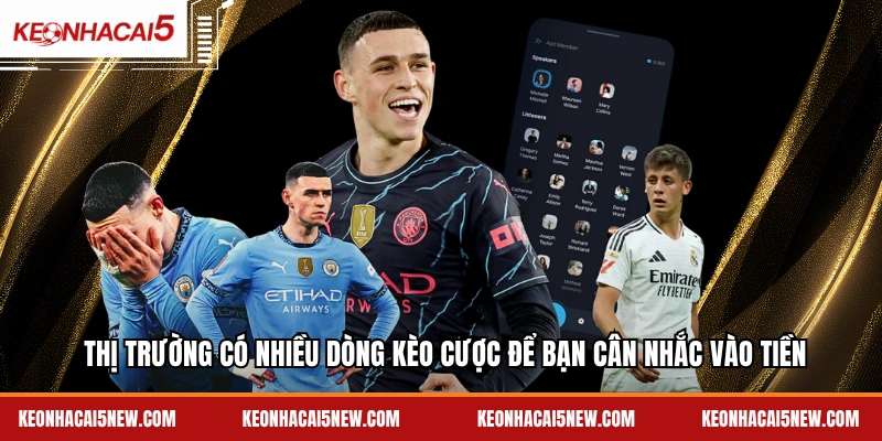 Thị trường có nhiều dòng kèo cược để bạn cân nhắc vào tiền