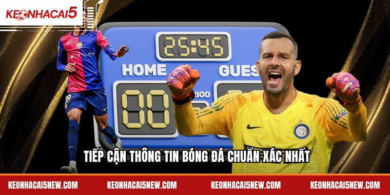 Tiếp cận thông tin bóng đá chuẩn xác nhất