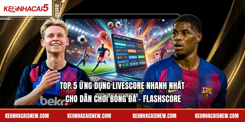 Top 5 ứng dụng Livescore nhanh nhất cho dân chơi bóng đá - FlashScore
