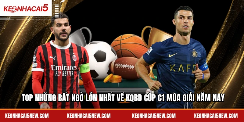 Top những bất ngờ lớn nhất về KQBD cúp C1 mùa giải năm nay