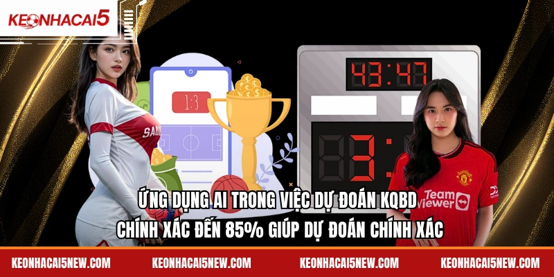 Ứng dụng AI trong việc dự đoán KQBD chính xác đến 85% giúp dự đoán chính xác