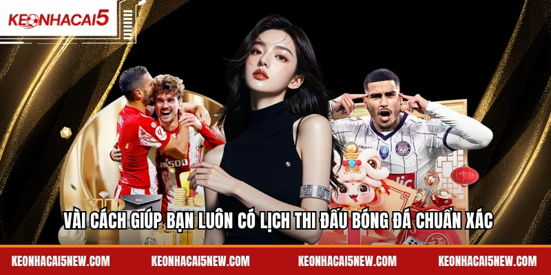 Vài cách giúp bạn luôn có lịch thi đấu bóng đá chuẩn xác