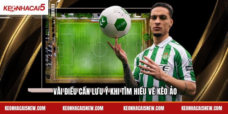 Vài điều cần lưu ý khi tìm hiểu về kèo ảo